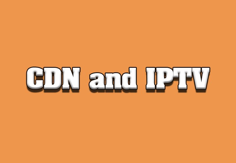 Content Delivery Networks (CDNs) and IPTV Performance