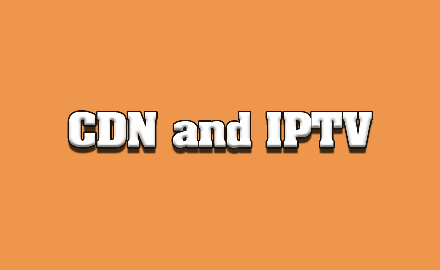 Content Delivery Networks (CDNs) and IPTV Performance