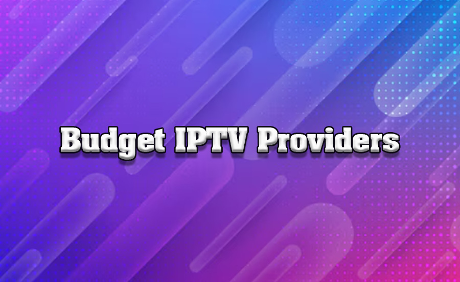 Best Budget IPTV Providers: Value for Money